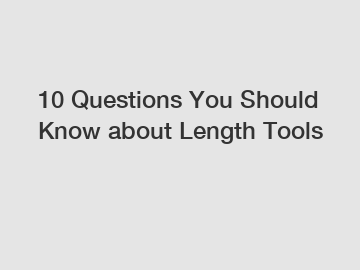 10 Questions You Should Know about Length Tools