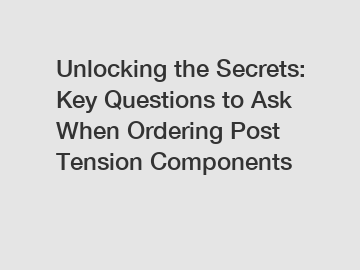 Unlocking the Secrets: Key Questions to Ask When Ordering Post Tension Components