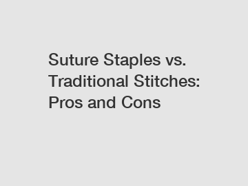 Suture Staples vs. Traditional Stitches: Pros and Cons