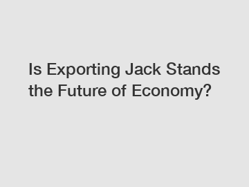 Is Exporting Jack Stands the Future of Economy?
