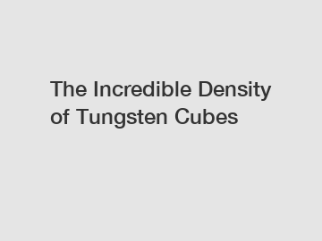 The Incredible Density of Tungsten Cubes