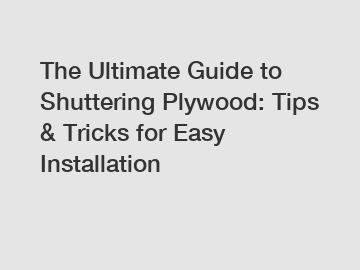 The Ultimate Guide to Shuttering Plywood: Tips & Tricks for Easy Installation