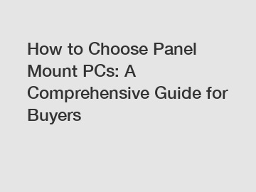 How to Choose Panel Mount PCs: A Comprehensive Guide for Buyers