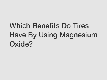 Which Benefits Do Tires Have By Using Magnesium Oxide?