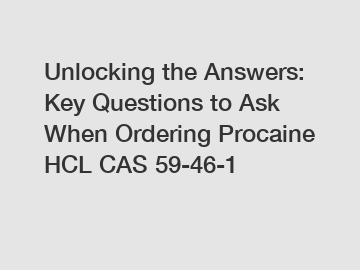 Unlocking the Answers: Key Questions to Ask When Ordering Procaine HCL CAS 59-46-1