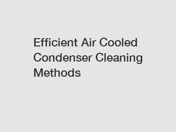 Efficient Air Cooled Condenser Cleaning Methods