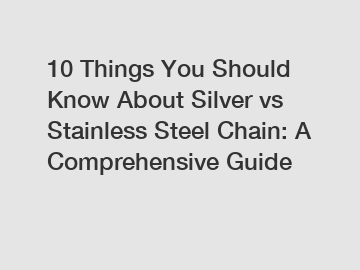 10 Things You Should Know About Silver vs Stainless Steel Chain: A Comprehensive Guide