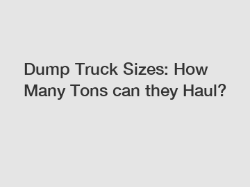 Dump Truck Sizes: How Many Tons can they Haul?