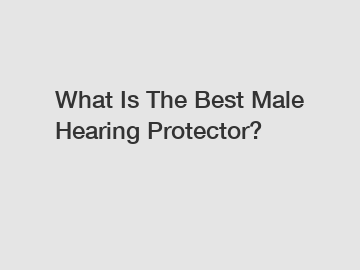 What Is The Best Male Hearing Protector?