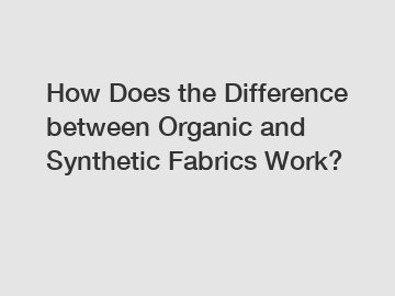 How Does the Difference between Organic and Synthetic Fabrics Work?