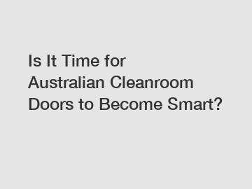 Is It Time for Australian Cleanroom Doors to Become Smart?