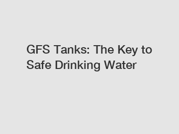 GFS Tanks: The Key to Safe Drinking Water