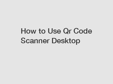 How to Use Qr Code Scanner Desktop