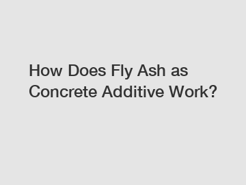 How Does Fly Ash as Concrete Additive Work?
