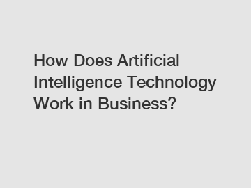 How Does Artificial Intelligence Technology Work in Business?