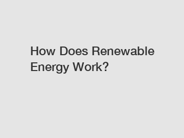 How Does Renewable Energy Work?