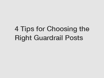 4 Tips for Choosing the Right Guardrail Posts