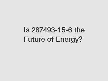 Is 287493-15-6 the Future of Energy?