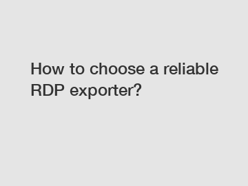 How to choose a reliable RDP exporter?