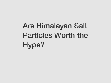 Are Himalayan Salt Particles Worth the Hype?