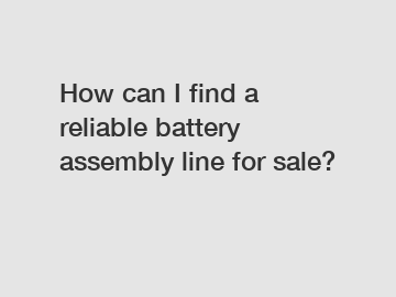 How can I find a reliable battery assembly line for sale?