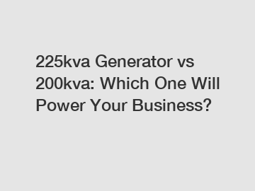 225kva Generator vs 200kva: Which One Will Power Your Business?