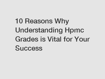 10 Reasons Why Understanding Hpmc Grades is Vital for Your Success 10 Reasons Why Understanding Hpmc Grades is Vital for Your Success