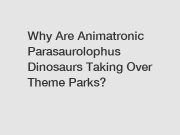 Why Are Animatronic Parasaurolophus Dinosaurs Taking Over Theme Parks?