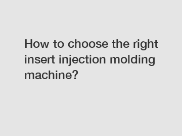 How to choose the right insert injection molding machine?