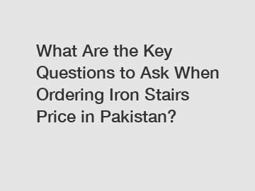 What Are the Key Questions to Ask When Ordering Iron Stairs Price in Pakistan?