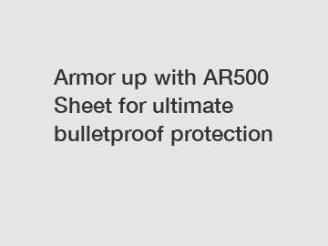 Armor up with AR500 Sheet for ultimate bulletproof protection