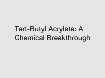 Tert-Butyl Acrylate: A Chemical Breakthrough