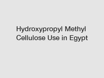 Hydroxypropyl Methyl Cellulose Use in Egypt