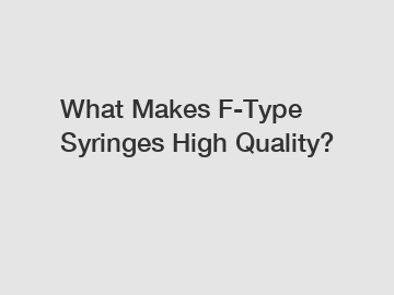 What Makes F-Type Syringes High Quality?