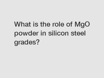 What is the role of MgO powder in silicon steel grades?