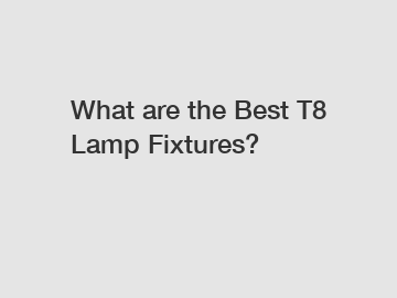 What are the Best T8 Lamp Fixtures?