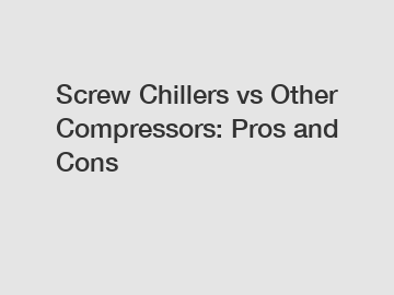 Screw Chillers vs Other Compressors: Pros and Cons