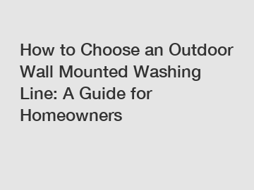 How to Choose an Outdoor Wall Mounted Washing Line: A Guide for Homeowners