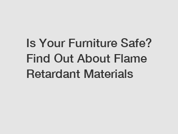 Is Your Furniture Safe? Find Out About Flame Retardant Materials
