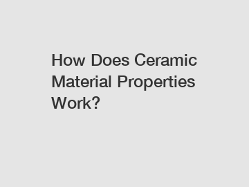 How Does Ceramic Material Properties Work?