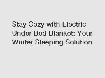 Stay Cozy with Electric Under Bed Blanket: Your Winter Sleeping Solution