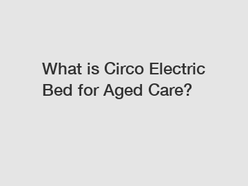 What is Circo Electric Bed for Aged Care?
