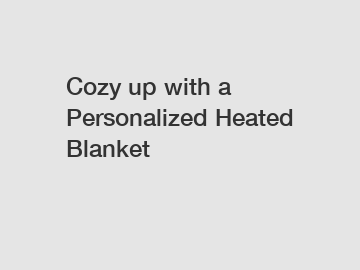 Cozy up with a Personalized Heated Blanket