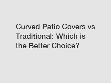 Curved Patio Covers vs Traditional: Which is the Better Choice?