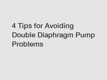 4 Tips for Avoiding Double Diaphragm Pump Problems