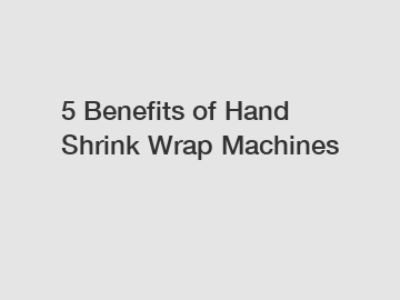 5 Benefits of Hand Shrink Wrap Machines