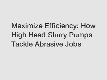 Maximize Efficiency: How High Head Slurry Pumps Tackle Abrasive Jobs