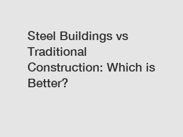 Steel Buildings vs Traditional Construction: Which is Better?