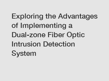 Exploring the Advantages of Implementing a Dual-zone Fiber Optic Intrusion Detection System