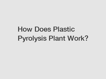 How Does Plastic Pyrolysis Plant Work?